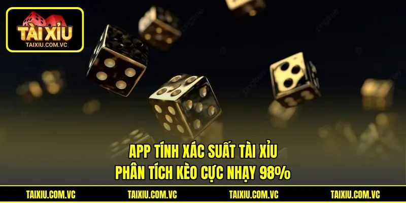 App Tính Xác Suất Tài Xỉu | Phân Tích Kèo Cực Nhạy 98%