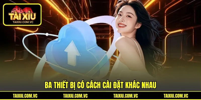 Ba thiết bị có cách cài đặt khác nhau Ba thiết bị có cách cài đặt khác nhau