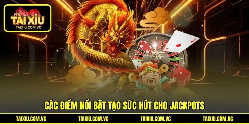 Các điểm nổi bật tạo sức hút cho Jackpots Các điểm nổi bật tạo sức hút cho Jackpots