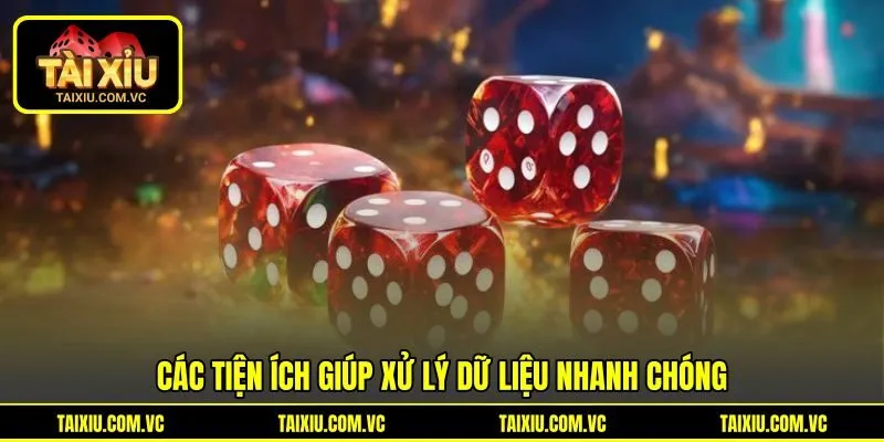 Các tiện ích giúp xử lý dữ liệu nhanh chóng Các tiện ích giúp xử lý dữ liệu nhanh chóng