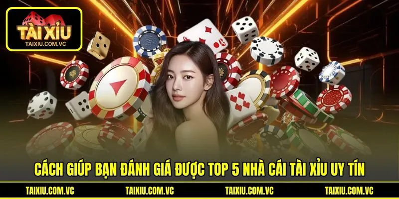 Cách giúp bạn đánh giá được top 5 nhà cái tài xỉu uy tín