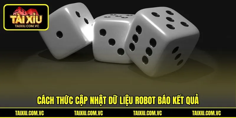 Cách thức cập nhật dữ liệu robot báo kết quả Cách thức cập nhật dữ liệu robot báo kết quả
