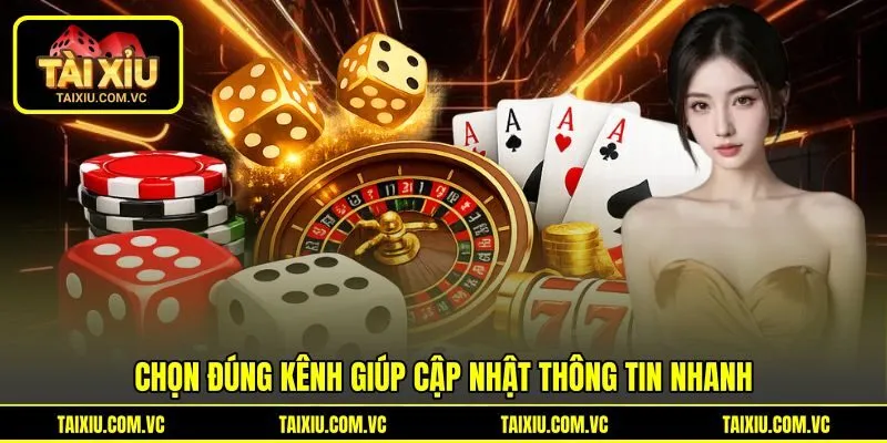 Chọn đúng kênh giúp cập nhật thông tin nhanh Chọn đúng kênh giúp cập nhật thông tin nhanh