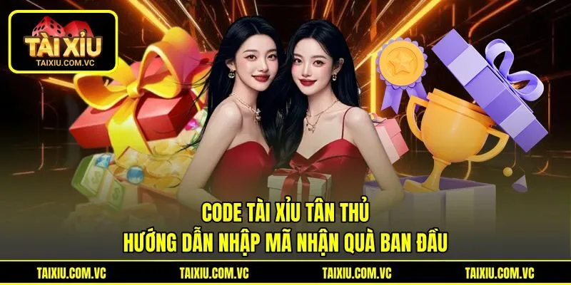 Code Tài Xỉu Tân Thủ Hướng Dẫn Nhập Mã Nhận Quà Ban Đầu