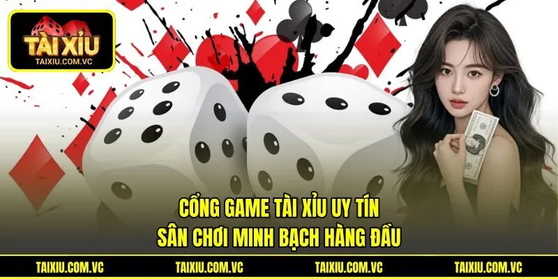 Cổng Game Tài Xỉu Uy Tín | Sân Chơi Minh Bạch Hàng Đầu
