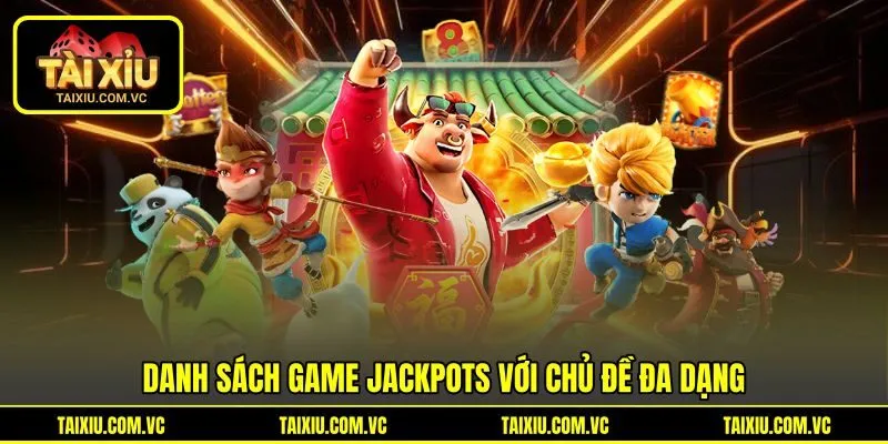 Danh sách game Jackpots với chủ đề đa dạng Danh sách game Jackpots với chủ đề đa dạng