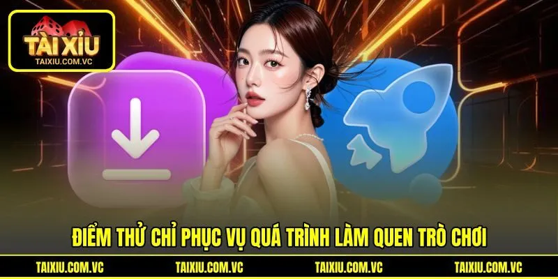 Điểm thử chỉ phục vụ quá trình làm quen trò chơi Điểm thử chỉ phục vụ quá trình làm quen trò chơi