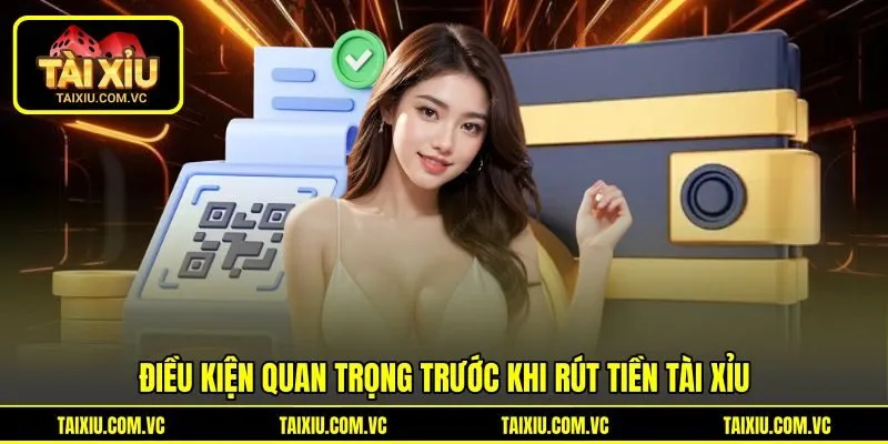 Điều kiện quan trọng trước khi rút tiền tài xỉu