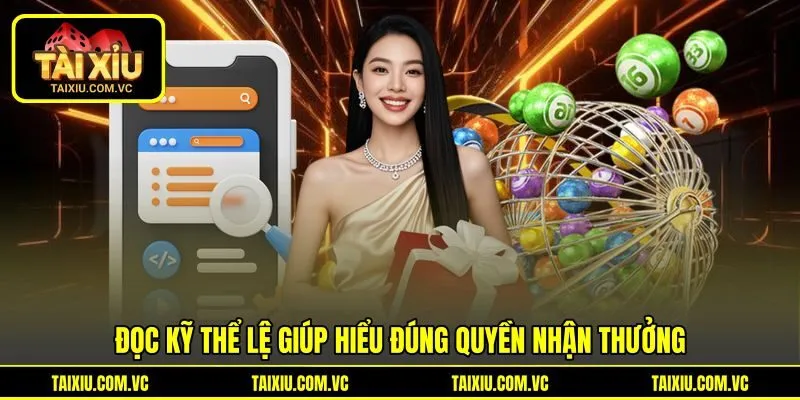 Đọc kỹ thể lệ giúp hiểu đúng quyền nhận thưởng Đọc kỹ thể lệ giúp hiểu đúng quyền nhận thưởng