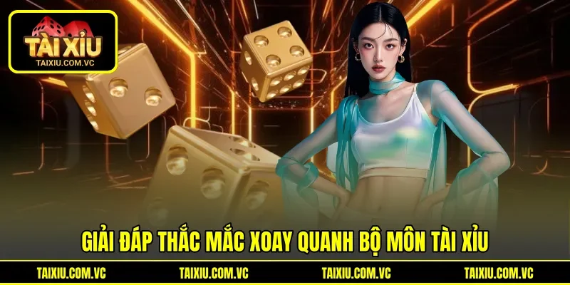 Giải đáp thắc mắc xoay quanh bộ môn Tài Xỉu Giải đáp thắc mắc xoay quanh bộ môn Tài Xỉu