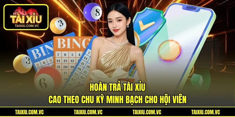 Hoàn Trả Tài Xỉu Cao Theo Chu Kỳ Minh Bạch Cho Hội Viên