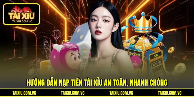 Hướng dẫn nạp tiền tài xỉu an toàn, nhanh chóng Hướng dẫn nạp tiền tài xỉu an toàn, nhanh chóng