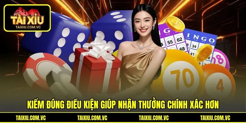 Kiểm đúng điều kiện giúp nhận thưởng chính xác hơn