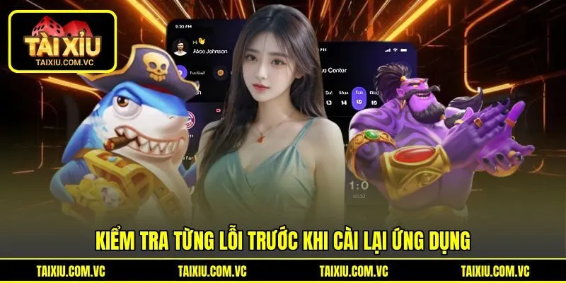 Kiểm tra từng lỗi trước khi cài lại ứng dụng Kiểm tra từng lỗi trước khi cài lại ứng dụng