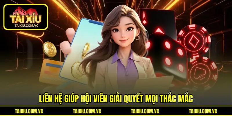 Liên hệ giúp hội viên giải quyết mọi thắc mắc Liên hệ giúp hội viên giải quyết mọi thắc mắc