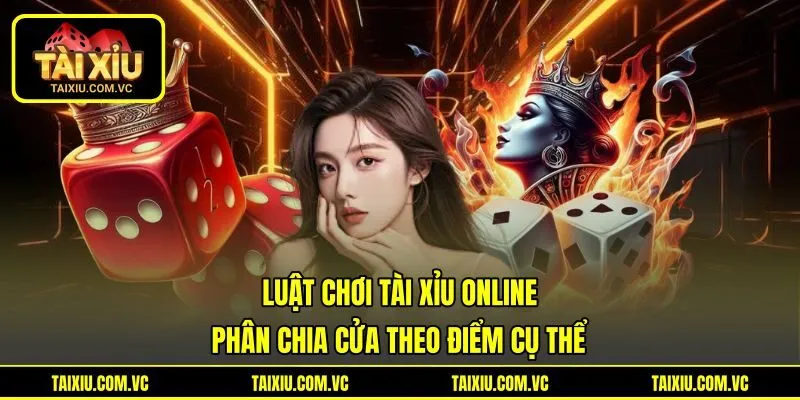 Luật Chơi Tài Xỉu Online Phân Chia Cửa Theo Điểm Cụ Thể