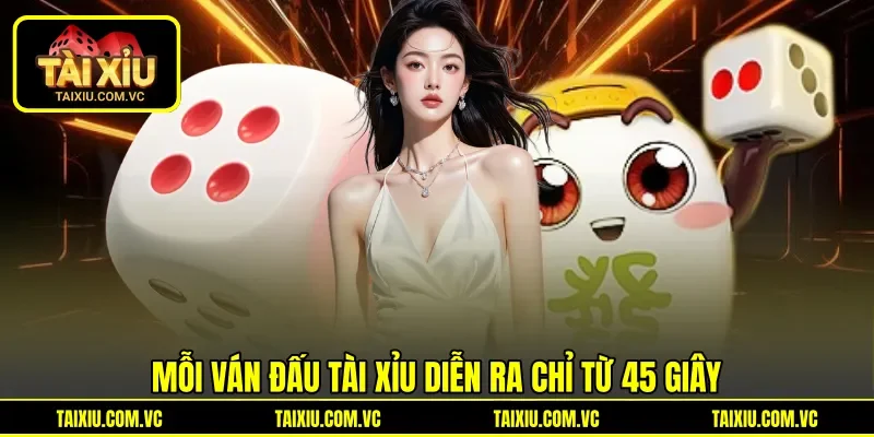 Mỗi ván đấu Tài Xỉu diễn ra chỉ từ 45 giây Mỗi ván đấu Tài Xỉu diễn ra chỉ từ 45 giây