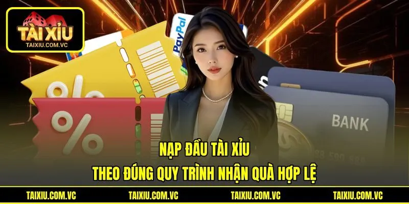 Nạp Đầu Tài Xỉu Theo Đúng Quy Trình Nhận Quà Hợp Lệ