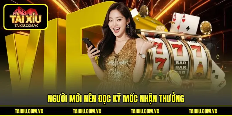 Người mới nên đọc kỹ mốc nhận thưởng