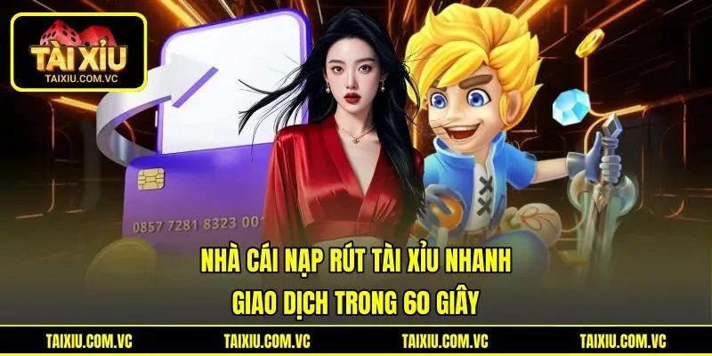 Nhà Cái Nạp Rút Tài Xỉu Nhanh | Giao Dịch Trong 60 Giây