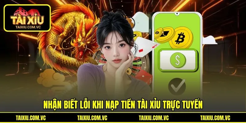 Nhận biết lỗi khi nạp tiền tài xỉu trực tuyến Nhận biết lỗi khi nạp tiền tài xỉu trực tuyến