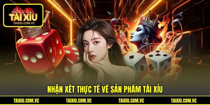 Nhận xét thực tế về sản phẩm Tài Xỉu Nhận xét thực tế về sản phẩm Tài Xỉu
