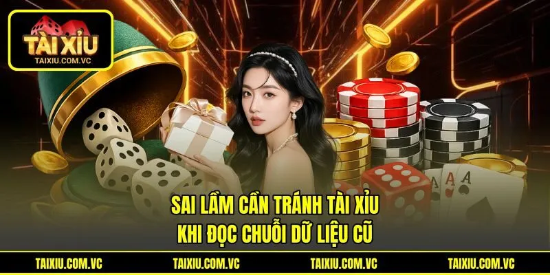 Sai Lầm Cần Tránh Tài Xỉu Khi Đọc Chuỗi Dữ Liệu Cũ