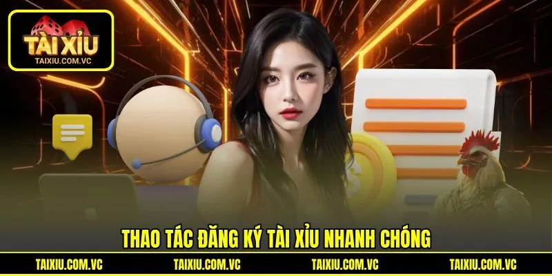 Thao tác đăng ký tài xỉu nhanh chóng