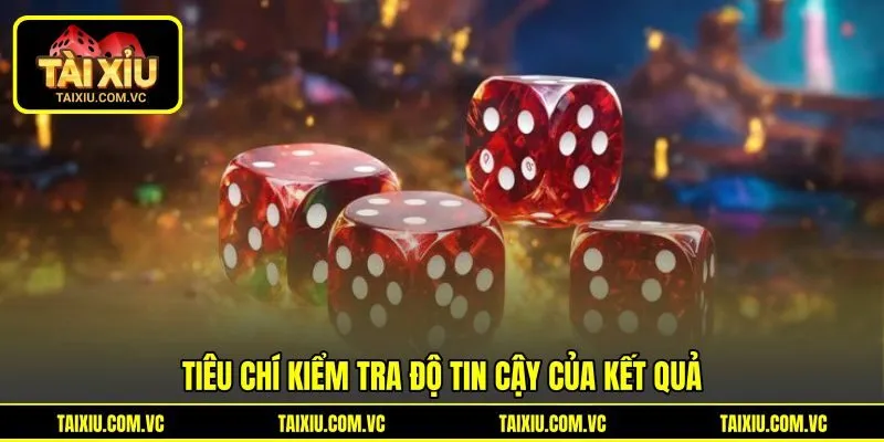 Tiêu chí kiểm tra độ tin cậy của kết quả Tiêu chí kiểm tra độ tin cậy của kết quả