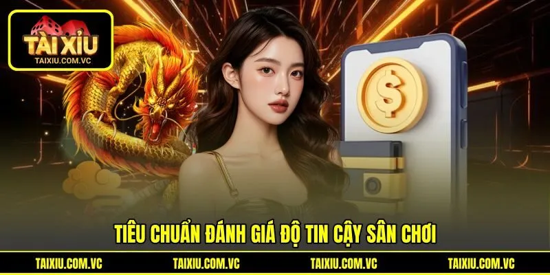 Tiêu chuẩn đánh giá độ tin cậy sân chơi