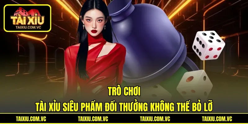 Trò chơi Tài Xỉu siêu phẩm đổi thưởng không thể bỏ lỡ Trò chơi Tài Xỉu siêu phẩm đổi thưởng không thể bỏ lỡ